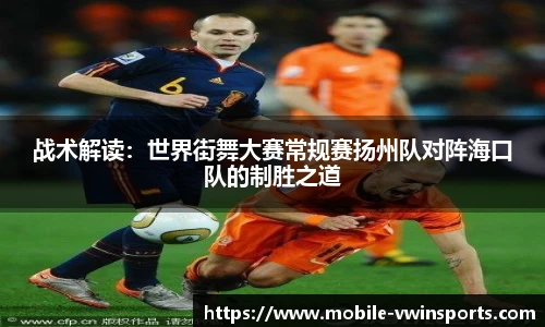 战术解读：世界街舞大赛常规赛扬州队对阵海口队的制胜之道