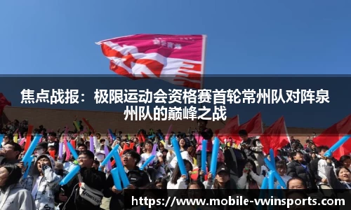 焦点战报：极限运动会资格赛首轮常州队对阵泉州队的巅峰之战