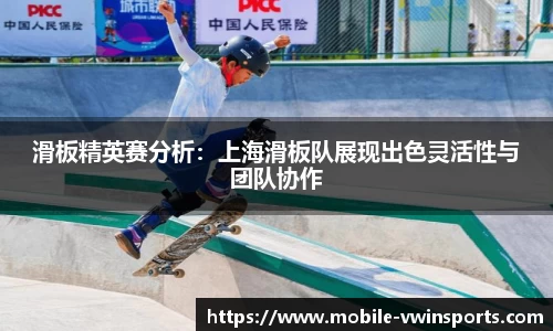 滑板精英赛分析：上海滑板队展现出色灵活性与团队协作
