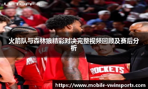火箭队与森林狼精彩对决完整视频回顾及赛后分析